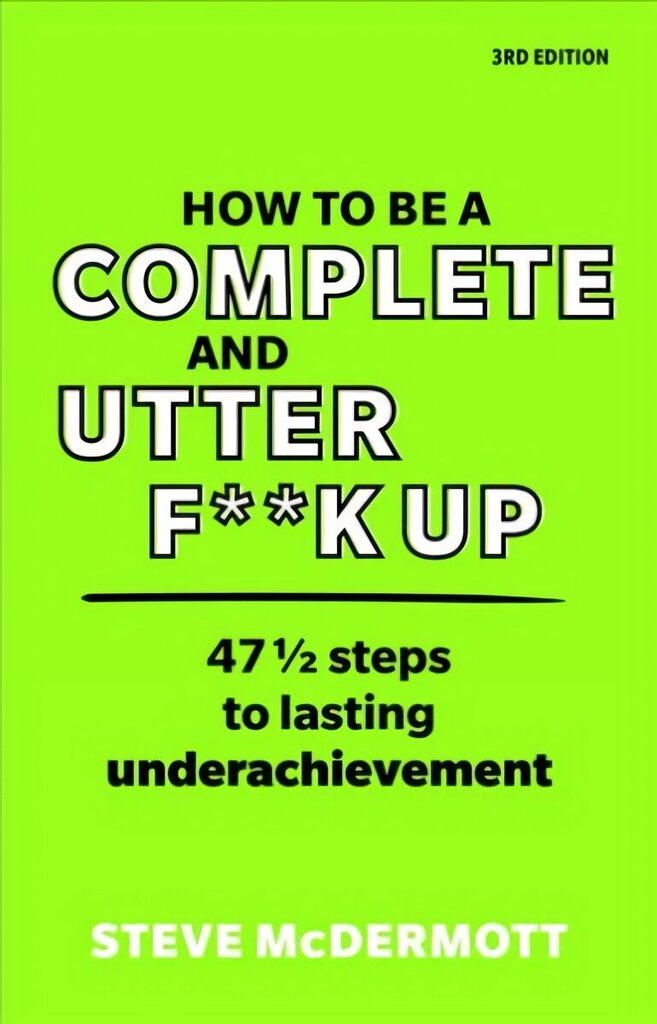 How to be a Complete and Utter F**k Up: 47 1/2 steps to lasting underachievement 3rd edition цена и информация | Eneseabiraamatud | kaup24.ee