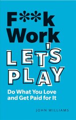 F**k Work, Let's Play: Do What You Love and Get Paid for It 2nd edition hind ja info | Eneseabiraamatud | kaup24.ee