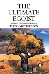 Ultimate Egoist: Volume I: The Complete Stories of Theodore Sturgeon цена и информация | Фантастика, фэнтези | kaup24.ee