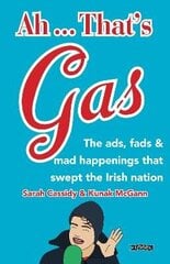 Ah ... That's Gas!: The ads, fads and mad happenings that swept the Irish nation hind ja info | Reisiraamatud, reisijuhid | kaup24.ee