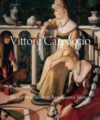 Vittore Carpaccio: Master Storyteller of Renaissance Venice цена и информация | Книги об искусстве | kaup24.ee