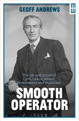 Smooth Operator: The Life and Times of Cyril Lakin, Editor, Broadcaster and Politician 2nd New edition цена и информация | Биографии, автобиогафии, мемуары | kaup24.ee