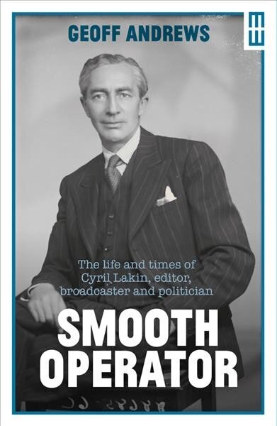 Smooth Operator: The Life and Times of Cyril Lakin, Editor, Broadcaster and Politician 2nd New edition hind ja info | Elulooraamatud, biograafiad, memuaarid | kaup24.ee