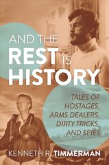 And the Rest Is History: Tales of Hostages, Arms Dealers, Dirty Tricks, and Spies цена и информация | Биографии, автобиогафии, мемуары | kaup24.ee