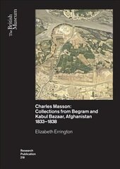 Charles Masson: Collections from Begram and Kabul Bazaar, Afghanistan   1833-1838 цена и информация | Исторические книги | kaup24.ee