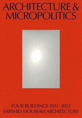 Architecture & Micropolitics: Four Buildings 2011-2022. Farshid Moussavi Architecture цена и информация | Книги по архитектуре | kaup24.ee