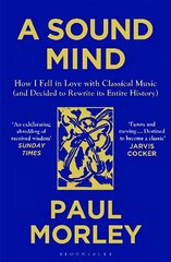 Sound Mind: How I Fell in Love with Classical Music (and Decided to Rewrite its Entire History) hind ja info | Kunstiraamatud | kaup24.ee