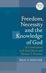 Freedom, Necessity, and the Knowledge of God: In Conversation with Karl Barth and Thomas F. Torrance цена и информация | Духовная литература | kaup24.ee