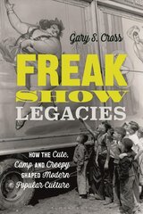 Freak Show Legacies: How the Cute, Camp and Creepy Shaped Modern Popular Culture hind ja info | Ajalooraamatud | kaup24.ee