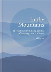 In the Mountains: The health and wellbeing benefits of spending time at altitude цена и информация | Самоучители | kaup24.ee