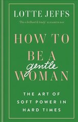 How to be a Gentlewoman: The Art of Soft Power in Hard Times hind ja info | Eneseabiraamatud | kaup24.ee