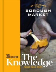 Borough Market: The Knowledge: Produce - Skills - Recipes цена и информация | Книги рецептов | kaup24.ee