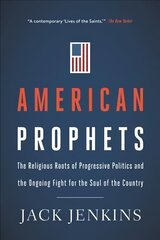 American Prophets: The Religious Roots of Progressive Politics and the Ongoing Fight for the Soul of the Country hind ja info | Usukirjandus, religioossed raamatud | kaup24.ee