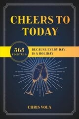 Cheers to Today: 365 Cocktails Because Every Day Is a Holiday цена и информация | Книги рецептов | kaup24.ee