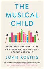 Musical Child: Using the Power of Music to Raise Children Who are Happy, Healthy, and Whole цена и информация | Книги об искусстве | kaup24.ee