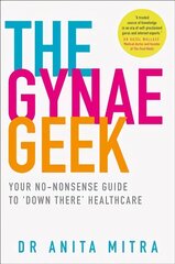 Gynae Geek: Your No-Nonsense Guide to 'Down There' Healthcare hind ja info | Eneseabiraamatud | kaup24.ee