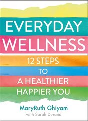 Everyday Wellness: 12 Steps to a Healthier, Happier You hind ja info | Eneseabiraamatud | kaup24.ee