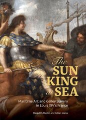 Sun King at Sea - Maritime Art and Galley Slavery in Louis XIV's France цена и информация | Книги об искусстве | kaup24.ee