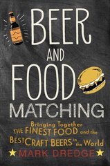 Beer and Food Matching: Bringing Together the Finest Food and the Best Craft Beers in the World цена и информация | Книги рецептов | kaup24.ee