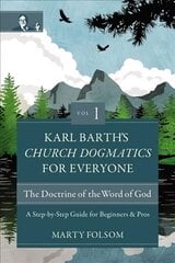 Karl Barth's Church Dogmatics for Everyone, Volume 1---The Doctrine of the Word of God: A Step-by-Step Guide for Beginners and Pros цена и информация | Духовная литература | kaup24.ee