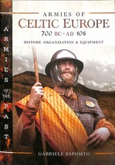 Armies of Celtic Europe 700 BC to AD 106: History, Organization and Equipment цена и информация | Исторические книги | kaup24.ee