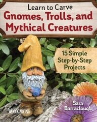 Learn to Carve Gnomes, Trolls, and Mythical Creatures: 15 Simple Step-by-Step Projects цена и информация | Книги о питании и здоровом образе жизни | kaup24.ee