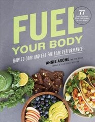 Fuel Your Body: How to Cook and Eat for Peak Performance: 77 Simple, Nutritious, Whole-Food Recipes for Every Athlete hind ja info | Tervislik eluviis ja toitumine | kaup24.ee