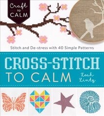 Cross Stitch to Calm: Stitch and De-Stress with 40 Simple Patterns цена и информация | Книги о питании и здоровом образе жизни | kaup24.ee