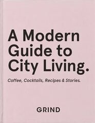 Grind: A Modern Guide to City Living: Coffee, Cocktails, Recipes & Stories цена и информация | Книги рецептов | kaup24.ee
