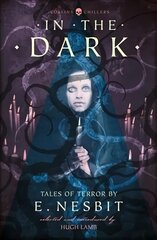 In the Dark: Tales of Terror, autor E. Nesbit Muudetud väljaanne цена и информация | Фантастика, фэнтези | kaup24.ee