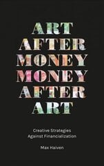 Art after Money, Money after Art: Creative Strategies Against Financialization цена и информация | Книги об искусстве | kaup24.ee