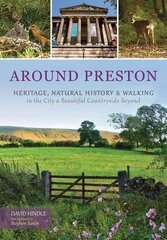 Around Preston: Heritage, Natural History and Walking in the City and Beautiful Countryside Beyond цена и информация | Путеводители, путешествия | kaup24.ee