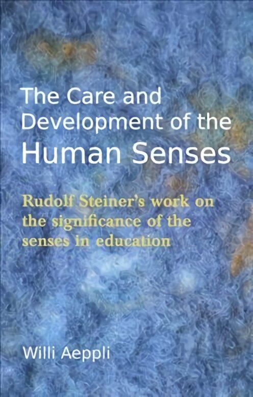 Care and Development of the Human Senses: Rudolf Steiner's Work on the Significance of the Senses in Education 4th Revised edition цена и информация | Ühiskonnateemalised raamatud | kaup24.ee