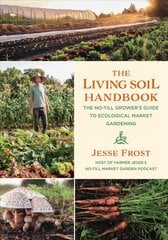 Living Soil Handbook: The No-Till Grower's Guide to Ecological Market Gardening hind ja info | Ühiskonnateemalised raamatud | kaup24.ee