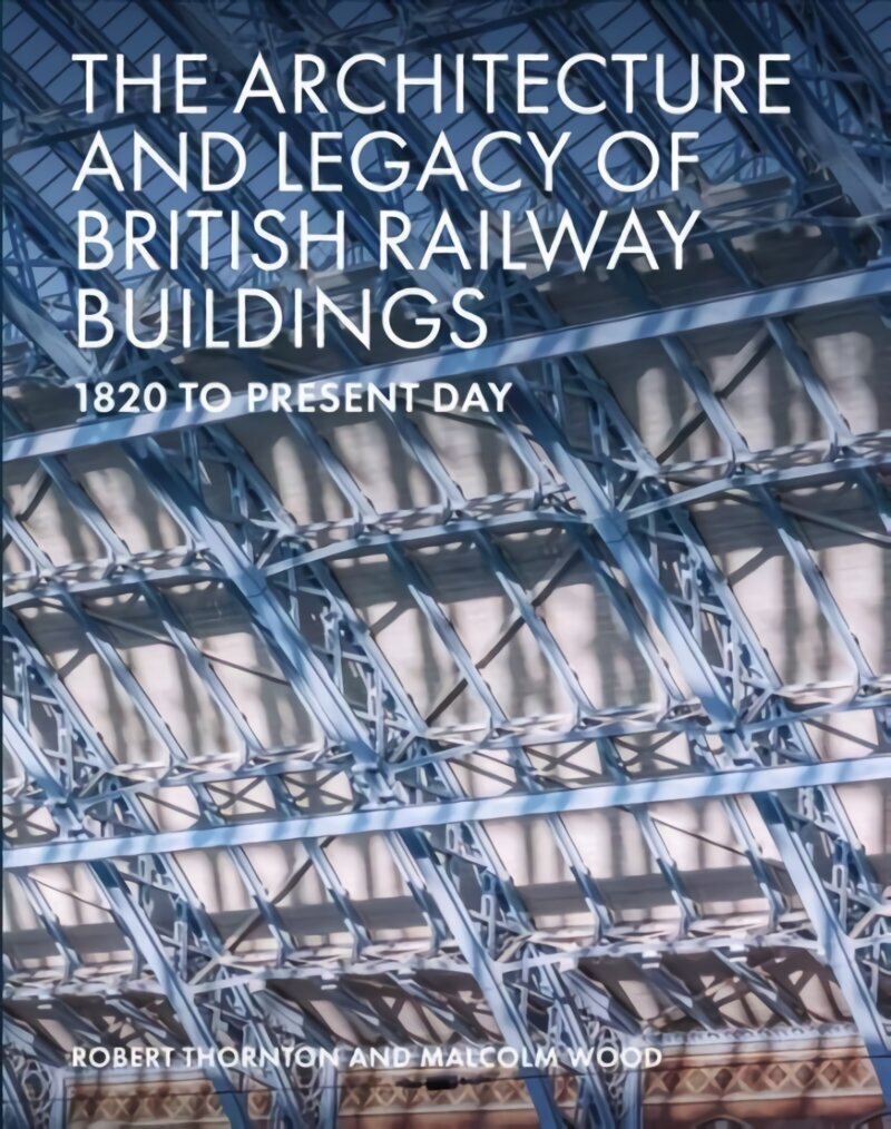 Architecture and Legacy of British Railway Buildings: 1825 to present day hind ja info | Arhitektuuriraamatud | kaup24.ee