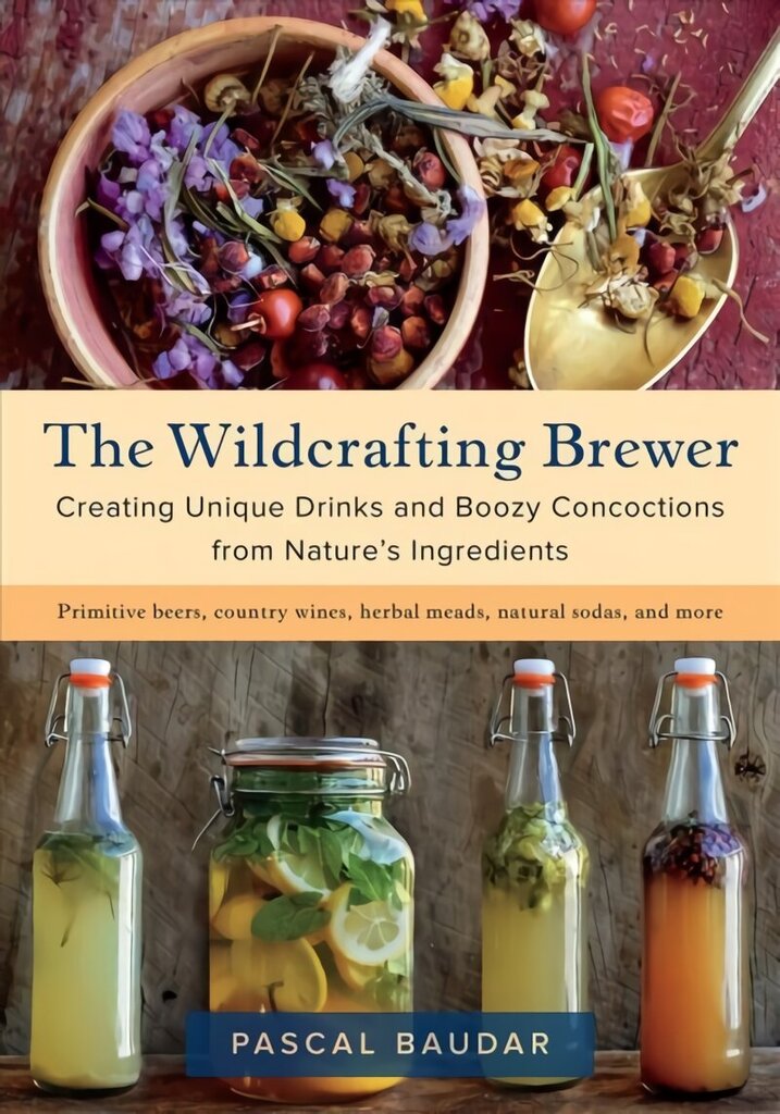 Wildcrafting Brewer: Creating Unique Drinks and Boozy Concoctions from Nature's Ingredients hind ja info | Retseptiraamatud  | kaup24.ee