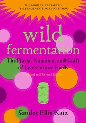 Wild Fermentation: The Flavor, Nutrition, and Craft of Live-Culture Foods, 2nd Edition 2nd Revised edition hind ja info | Retseptiraamatud | kaup24.ee