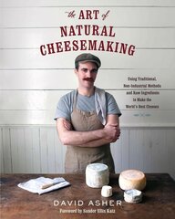 Art of Natural Cheesemaking: Using Traditional, Non-Industrial Methods and Raw Ingredients to Make the   World's Best Cheeses цена и информация | Книги рецептов | kaup24.ee