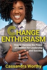 Change Enthusiasm: How to Harness the Power of Emotion for Leadership and Success hind ja info | Majandusalased raamatud | kaup24.ee