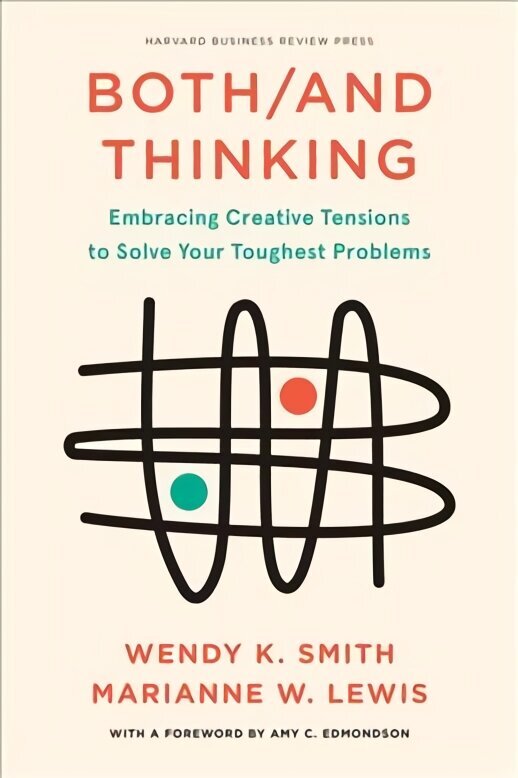 Both/And Thinking: Embracing Creative Tensions to Solve Your Toughest Problems цена и информация | Majandusalased raamatud | kaup24.ee