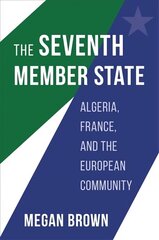 Seventh Member State: Algeria, France, and the European Community hind ja info | Ajalooraamatud | kaup24.ee