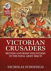 Victorian Crusaders: British and Irish Volunteers in the Papal Army 1860-70 цена и информация | Исторические книги | kaup24.ee