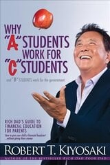 Why A Students Work for C Students and Why B Students Work for the Government: Rich Dad's Guide to Financial Education for Parents цена и информация | Самоучители | kaup24.ee