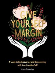 Give Yourself Margin: A Guide to Rediscovering and Reconnecting with Your Creative Self hind ja info | Eneseabiraamatud | kaup24.ee