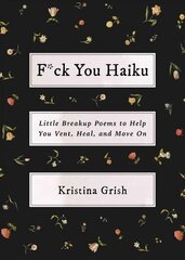 F*ck You Haiku: Little Breakup Poems to Help You Vent, Heal, and Move On hind ja info | Fantaasia, müstika | kaup24.ee