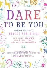 Dare to Be You: Inspirational Advice for Girls on Finding Your Voice, Leading Fearlessly, and Making a Difference hind ja info | Noortekirjandus | kaup24.ee
