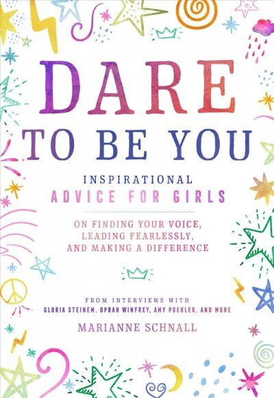 Dare to Be You: Inspirational Advice for Girls on Finding Your Voice, Leading Fearlessly, and Making a Difference цена и информация | Noortekirjandus | kaup24.ee