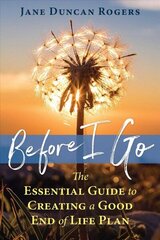 Before I Go: The Essential Guide to Creating a Good End of Life Plan цена и информация | Самоучители | kaup24.ee