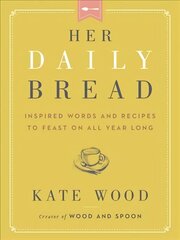 Her Daily Bread: Inspired Words and Recipes to Feast on All Year Long цена и информация | Духовная литература | kaup24.ee