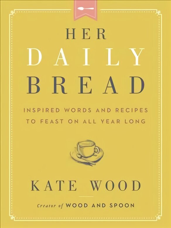 Her Daily Bread: Inspired Words and Recipes to Feast on All Year Long hind ja info | Usukirjandus, religioossed raamatud | kaup24.ee